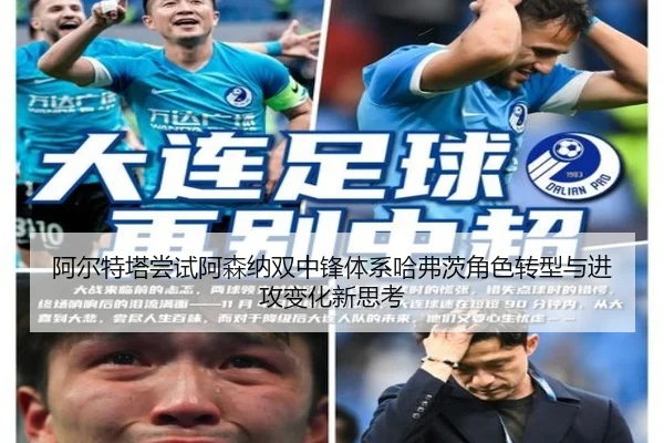 阿尔特塔尝试阿森纳双中锋体系哈弗茨角色转型与进攻变化新思考